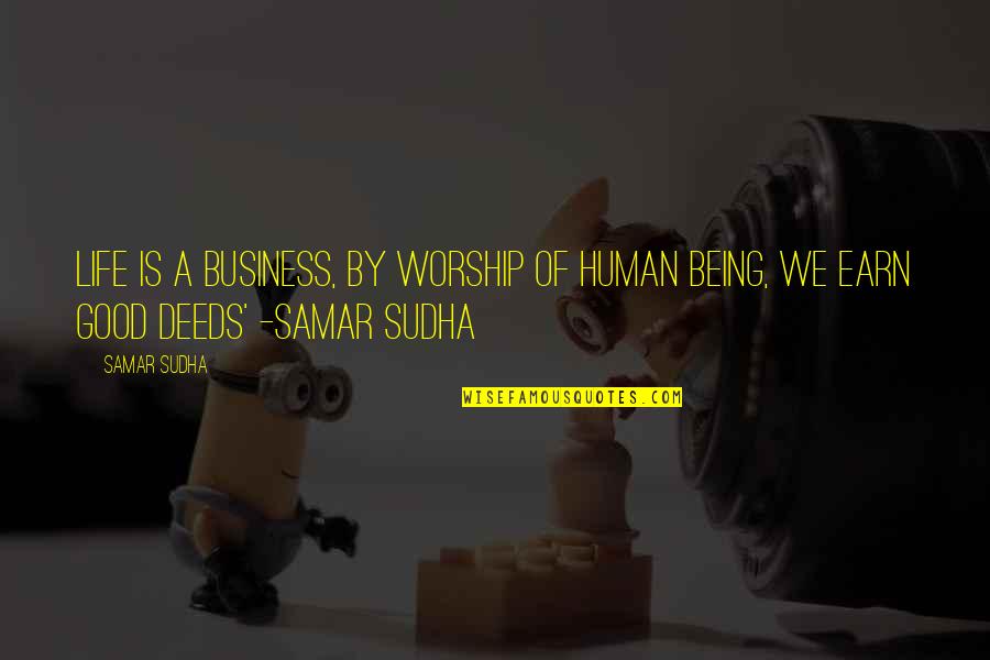 Being A Good Human Quotes By Samar Sudha: Life is a Business, by Worship of Human