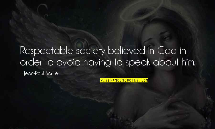 Being A Good Judge Of Character Quotes By Jean-Paul Sartre: Respectable society believed in God in order to