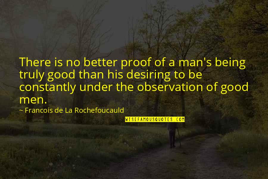 Being A Good Man Quotes By Francois De La Rochefoucauld: There is no better proof of a man's