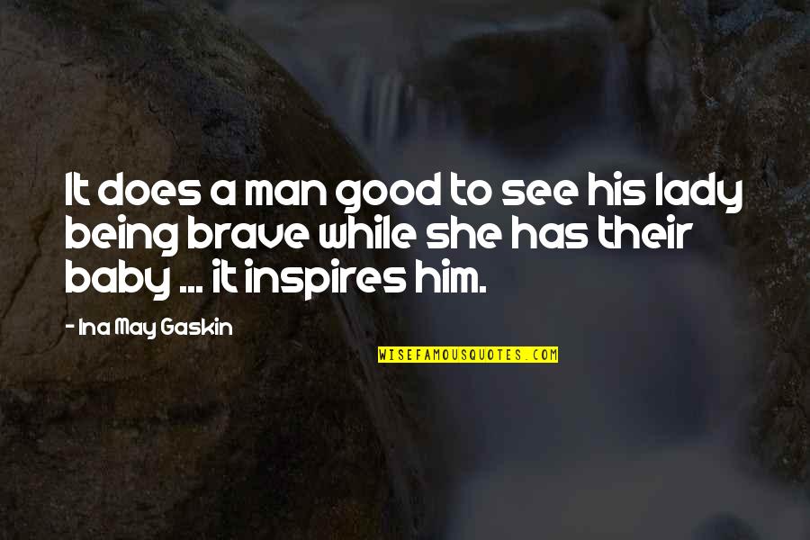 Being A Good Man Quotes By Ina May Gaskin: It does a man good to see his