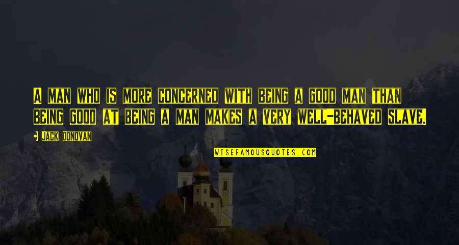 Being A Good Man Quotes By Jack Donovan: A man who is more concerned with being