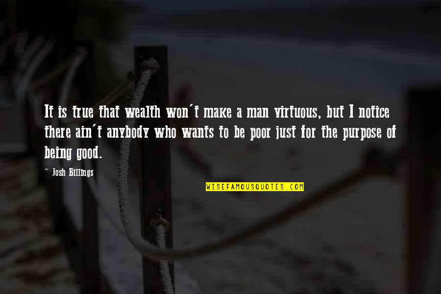 Being A Good Man Quotes By Josh Billings: It is true that wealth won't make a