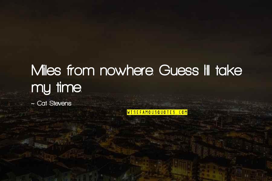 Being A Good Man To A Woman Quotes By Cat Stevens: Miles from nowhere. Guess I'll take my time.