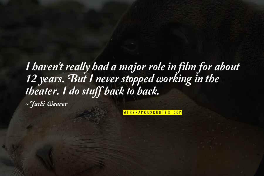 Being A Good Man To A Woman Quotes By Jacki Weaver: I haven't really had a major role in Being A Good Man To A Woman Quotes By Jacki Weaver: I haven't really had a major role in