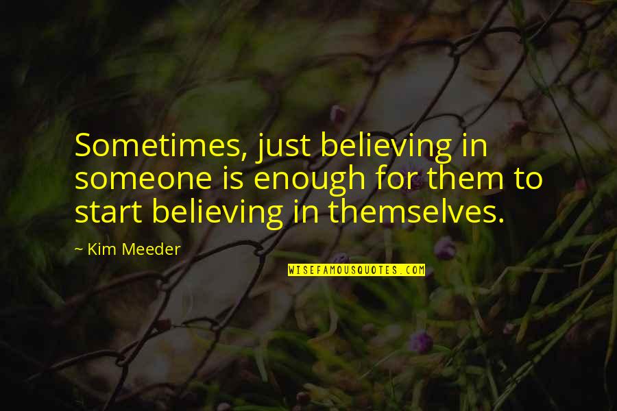 Being A Good Man To A Woman Quotes By Kim Meeder: Sometimes, just believing in someone is enough for