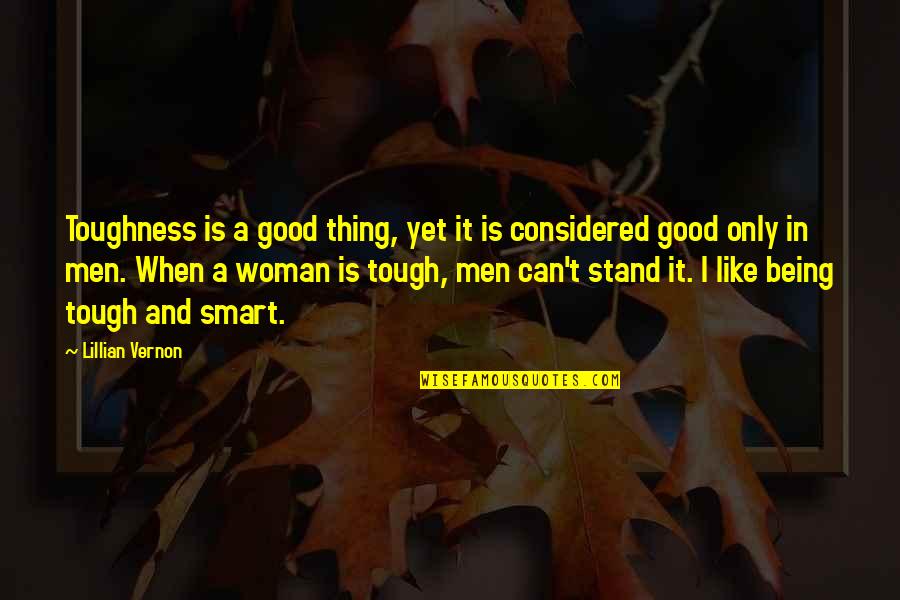 Being A Good Man To A Woman Quotes By Lillian Vernon: Toughness is a good thing, yet it is