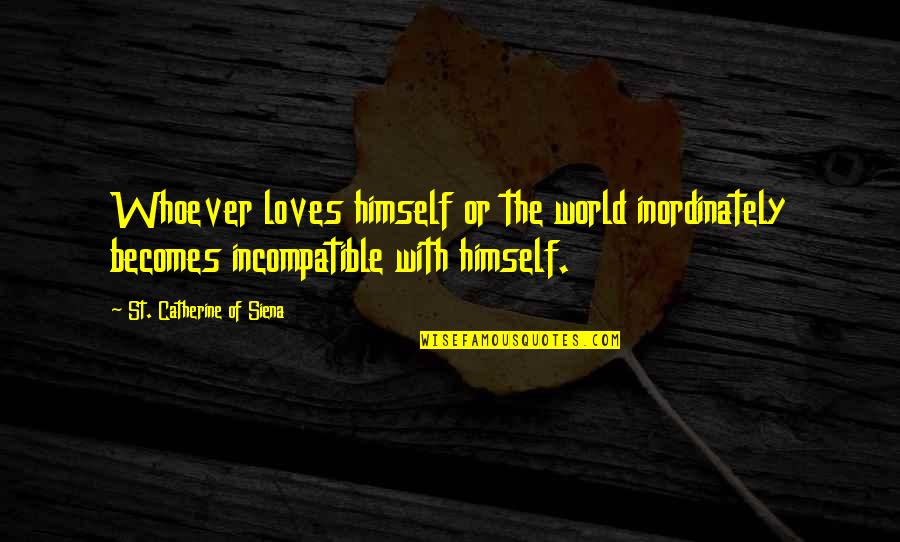 Being A Good Manager Quotes By St. Catherine Of Siena: Whoever loves himself or the world inordinately becomes