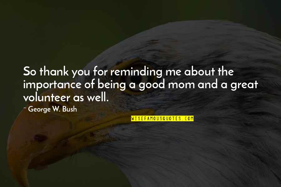 Being A Good Mom Quotes By George W. Bush: So thank you for reminding me about the