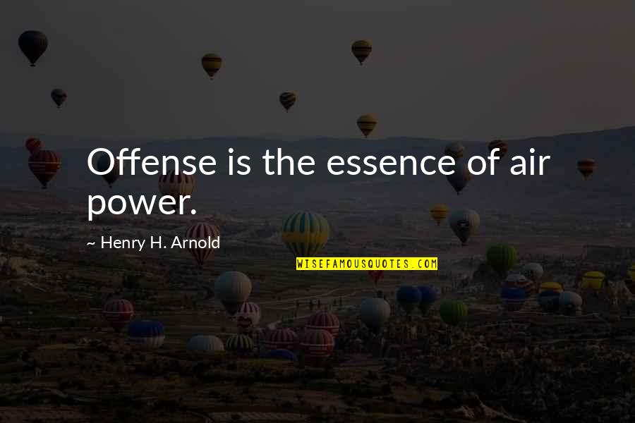 Being A Good Mom Quotes By Henry H. Arnold: Offense is the essence of air power.