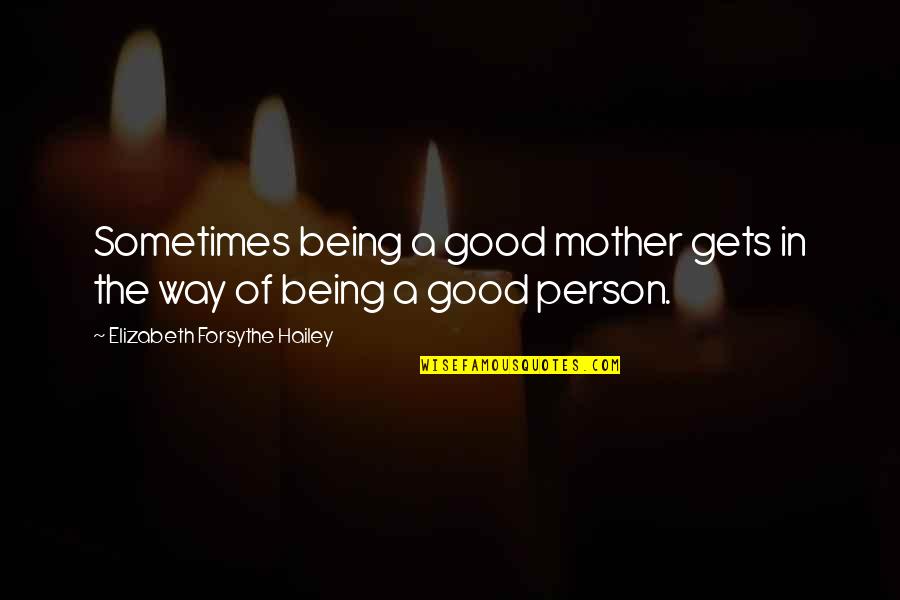 Being A Good Mother Quotes By Elizabeth Forsythe Hailey: Sometimes being a good mother gets in the Being A Good Mother Quotes By Elizabeth Forsythe Hailey: Sometimes being a good mother gets in the