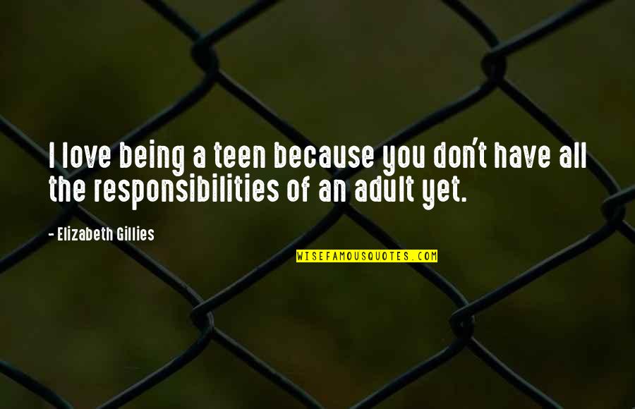 Being A Good Parents Quotes By Elizabeth Gillies: I love being a teen because you don't Being A Good Parents Quotes By Elizabeth Gillies: I love being a teen because you don't