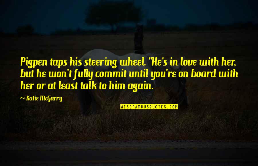 Being A Good Parents Quotes By Katie McGarry: Pigpen taps his steering wheel. "He's in love Being A Good Parents Quotes By Katie McGarry: Pigpen taps his steering wheel. "He's in love