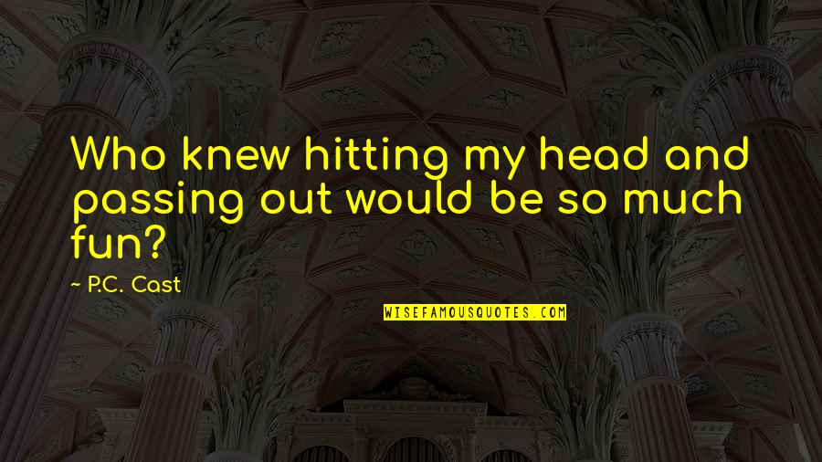 Being A Good Parents Quotes By P.C. Cast: Who knew hitting my head and passing out