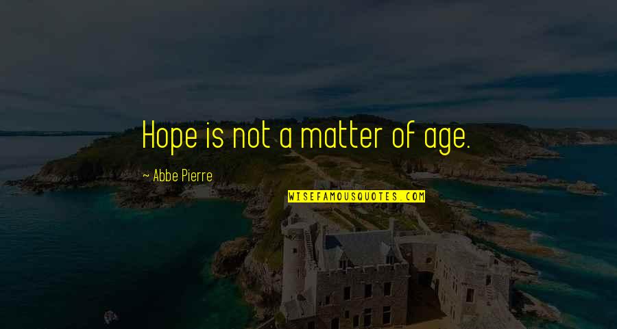 Being A Good Person From The Bible Quotes By Abbe Pierre: Hope is not a matter of age.