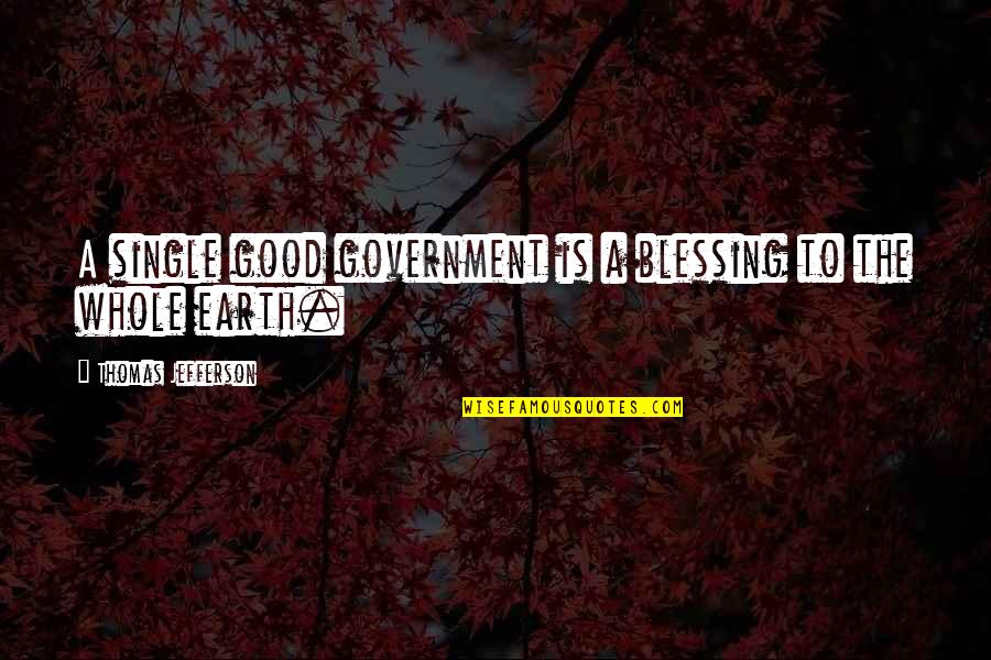 Being A Good Person From The Bible Quotes By Thomas Jefferson: A single good government is a blessing to