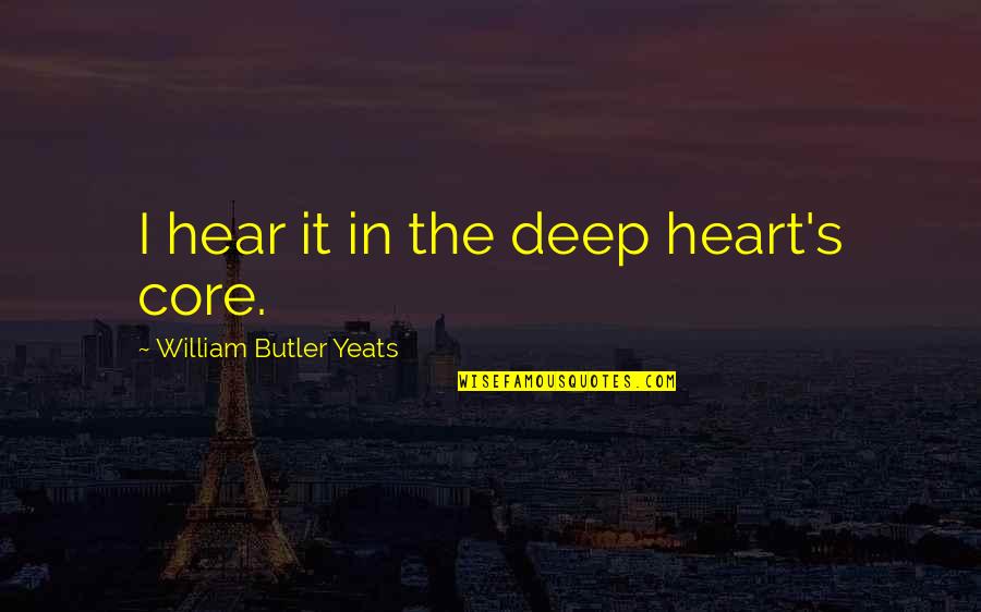 Being A Good Person In The Bible Quotes By William Butler Yeats: I hear it in the deep heart's core.