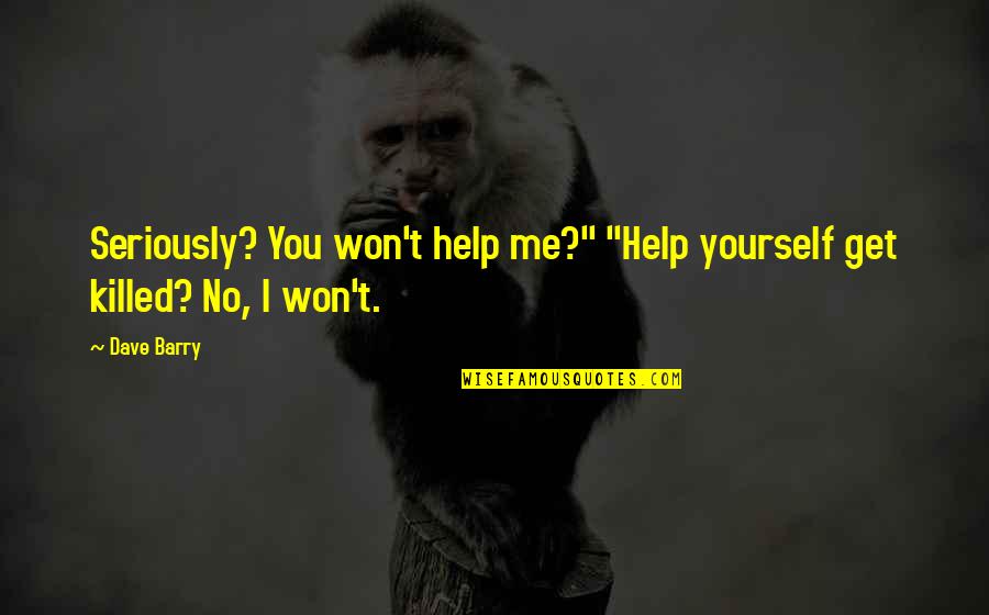 Being A Good Person Is Like Being A Goalkeeper Quotes By Dave Barry: Seriously? You won't help me?" "Help yourself get