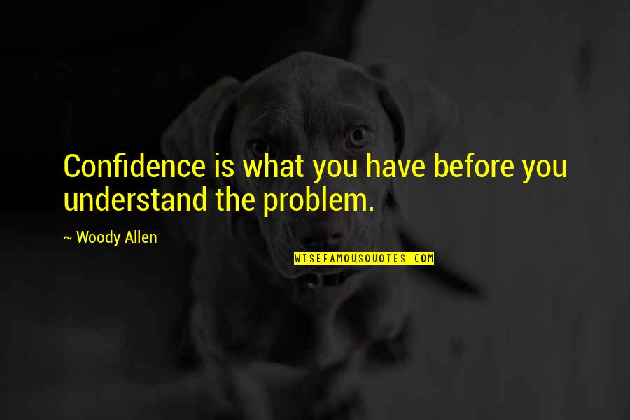 Being A Good Representative Quotes By Woody Allen: Confidence is what you have before you understand