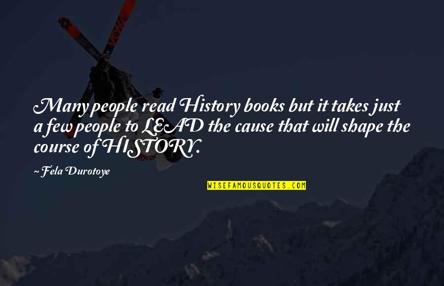 Being A Good Shot Quotes By Fela Durotoye: Many people read History books but it takes