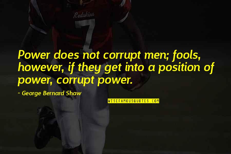 Being A Good Shot Quotes By George Bernard Shaw: Power does not corrupt men; fools, however, if