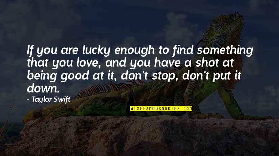 Being A Good Shot Quotes By Taylor Swift: If you are lucky enough to find something