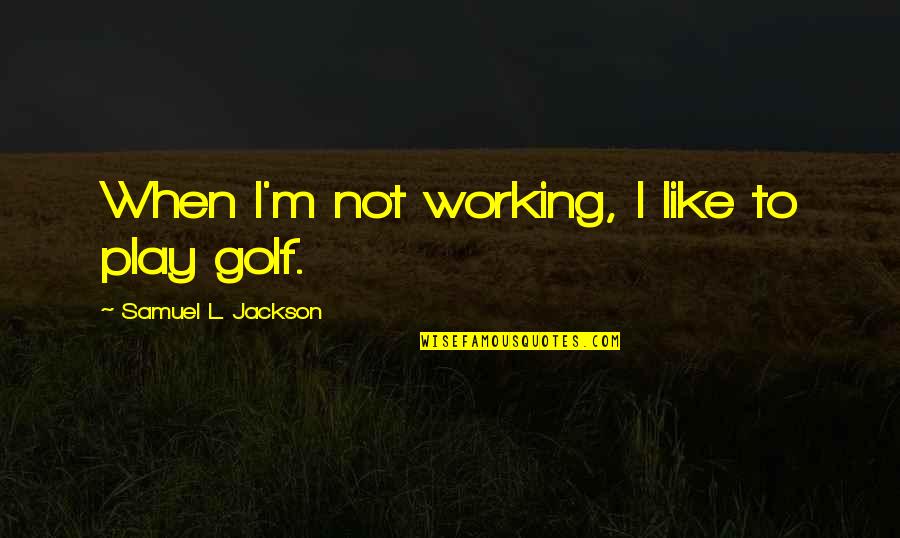 Being A Good Speller Quotes By Samuel L. Jackson: When I'm not working, I like to play