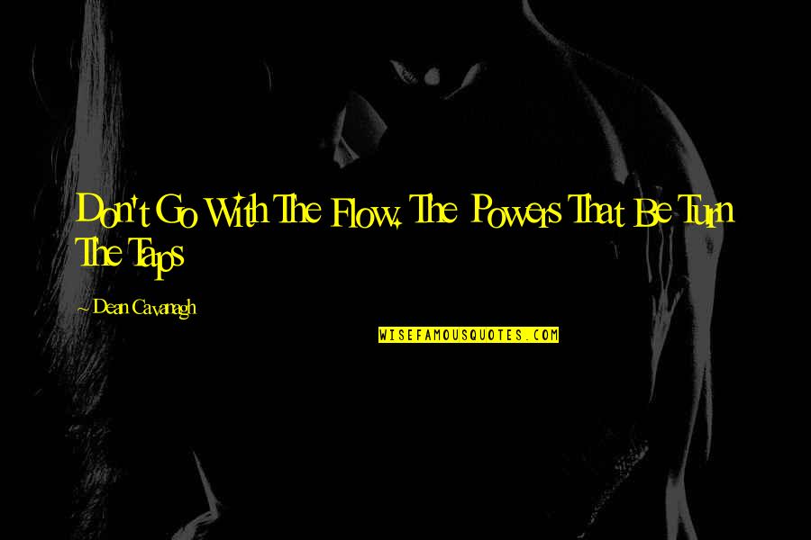 Being A Good Team Leader Quotes By Dean Cavanagh: Don't Go With The Flow. The Powers That