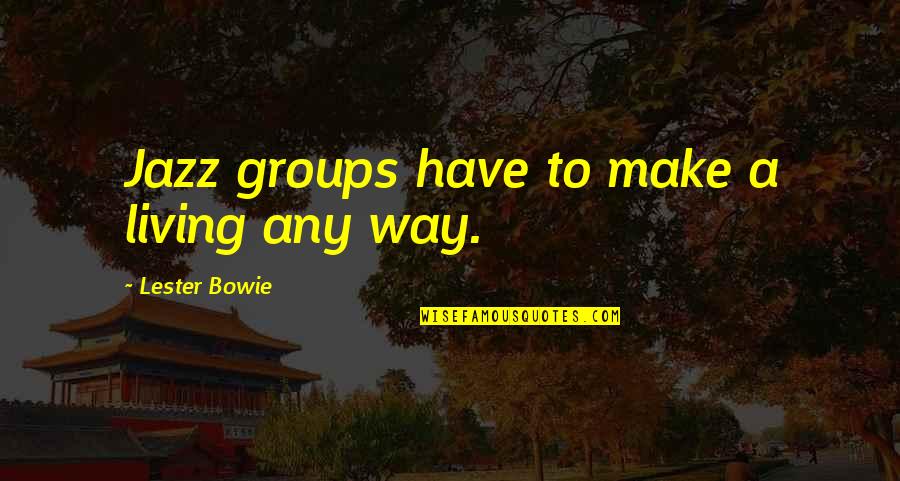 Being A Good Team Leader Quotes By Lester Bowie: Jazz groups have to make a living any