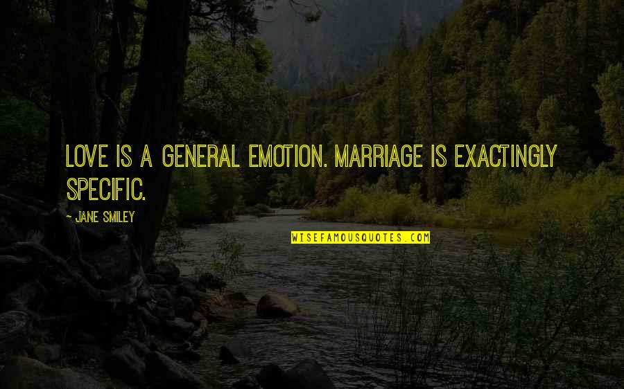 Being A Good Teammate Quotes By Jane Smiley: Love is a general emotion. Marriage is exactingly