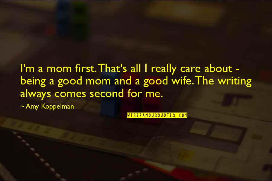 Being A Good Wife Quotes By Amy Koppelman: I'm a mom first. That's all I really