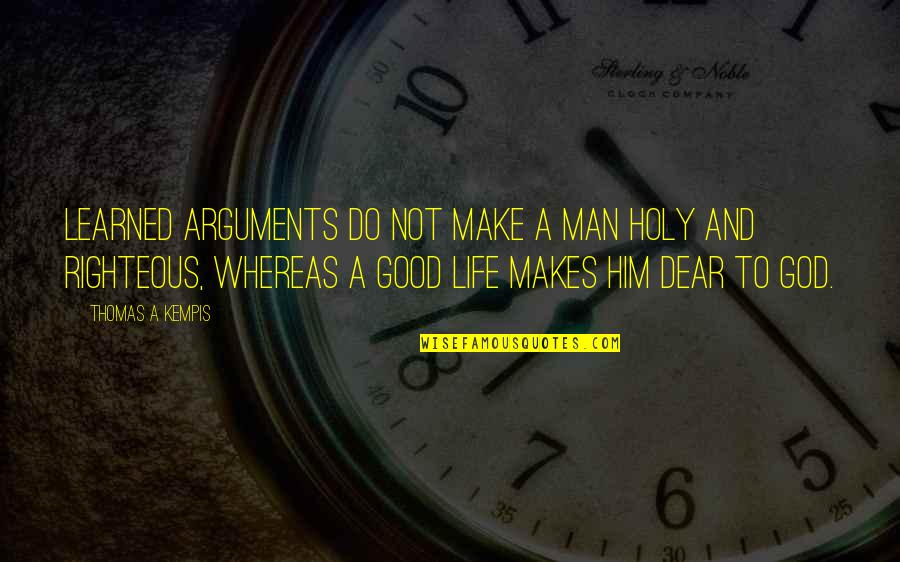 Being A Good Wingman Quotes By Thomas A Kempis: Learned arguments do not make a man holy