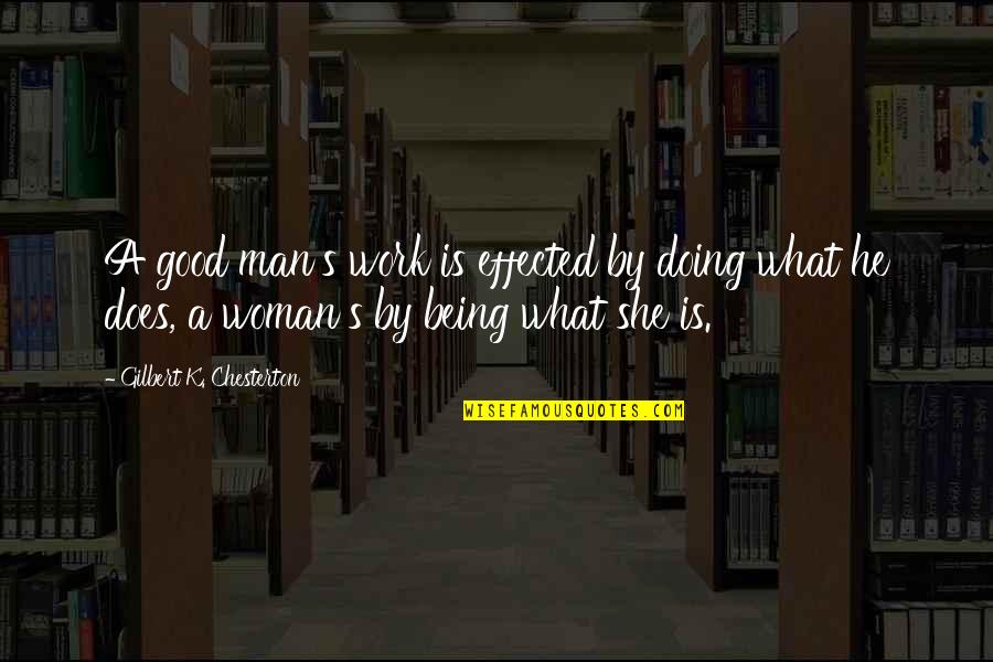 Being A Good Woman To Your Man Quotes By Gilbert K. Chesterton: A good man's work is effected by doing