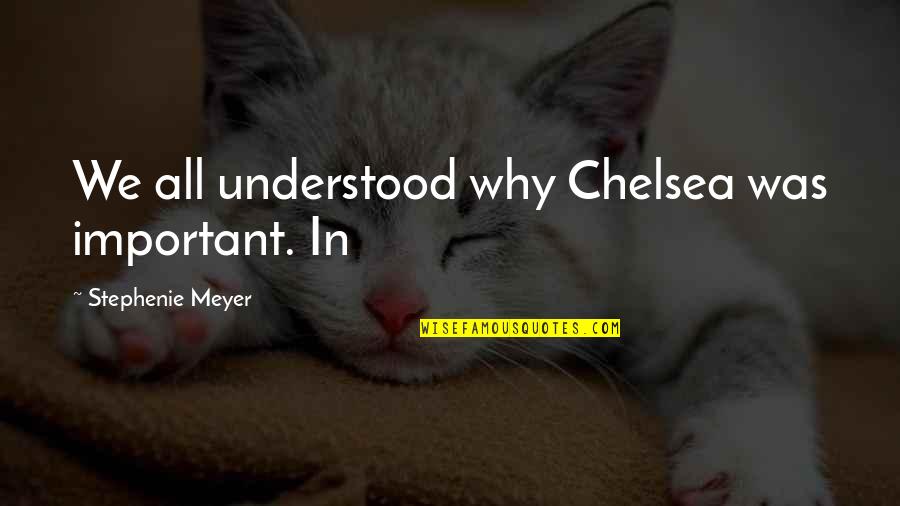 Being A Grammy Quotes By Stephenie Meyer: We all understood why Chelsea was important. In Being A Grammy Quotes By Stephenie Meyer: We all understood why Chelsea was important. In