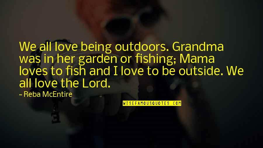 Being A Grandma Quotes By Reba McEntire: We all love being outdoors. Grandma was in