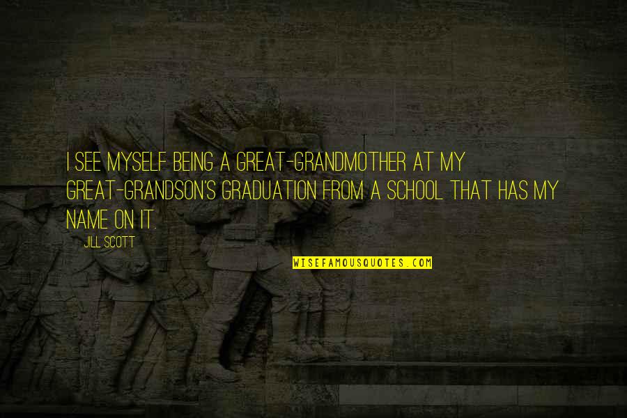 Being A Grandmother Quotes By Jill Scott: I see myself being a great-grandmother at my