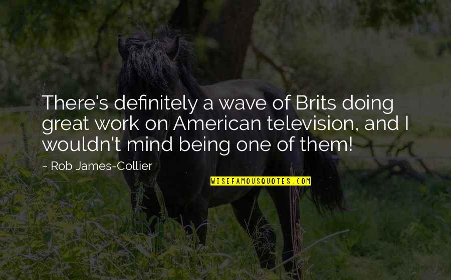 Being A Great American Quotes By Rob James-Collier: There's definitely a wave of Brits doing great Being A Great American Quotes By Rob James-Collier: There's definitely a wave of Brits doing great