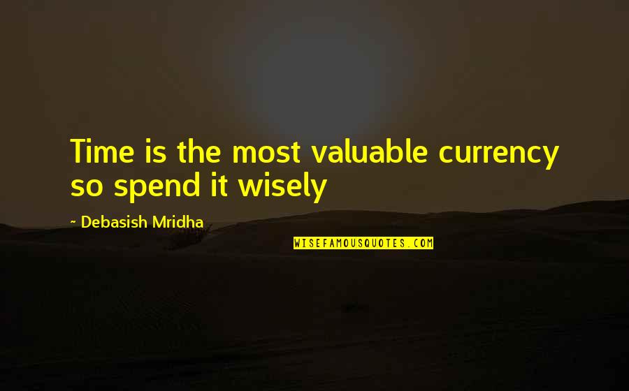 Being A Great Aunt Quotes By Debasish Mridha: Time is the most valuable currency so spend