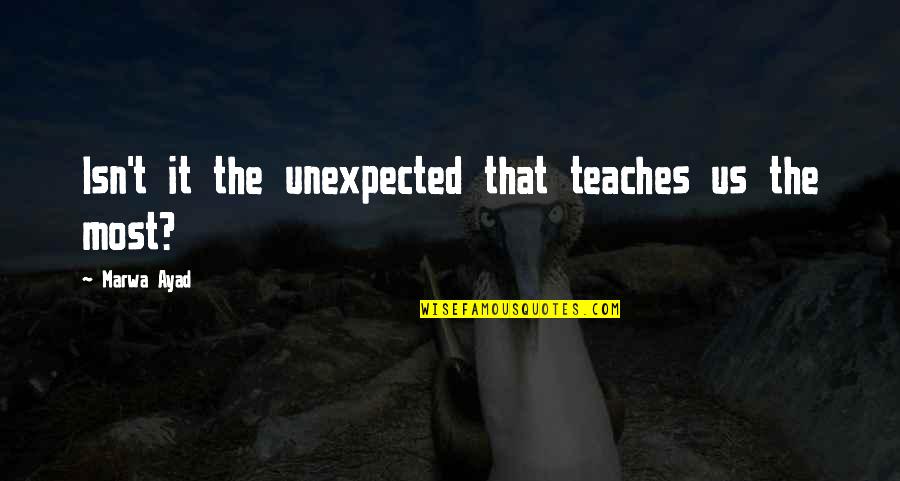 Being A Great Aunt Quotes By Marwa Ayad: Isn't it the unexpected that teaches us the