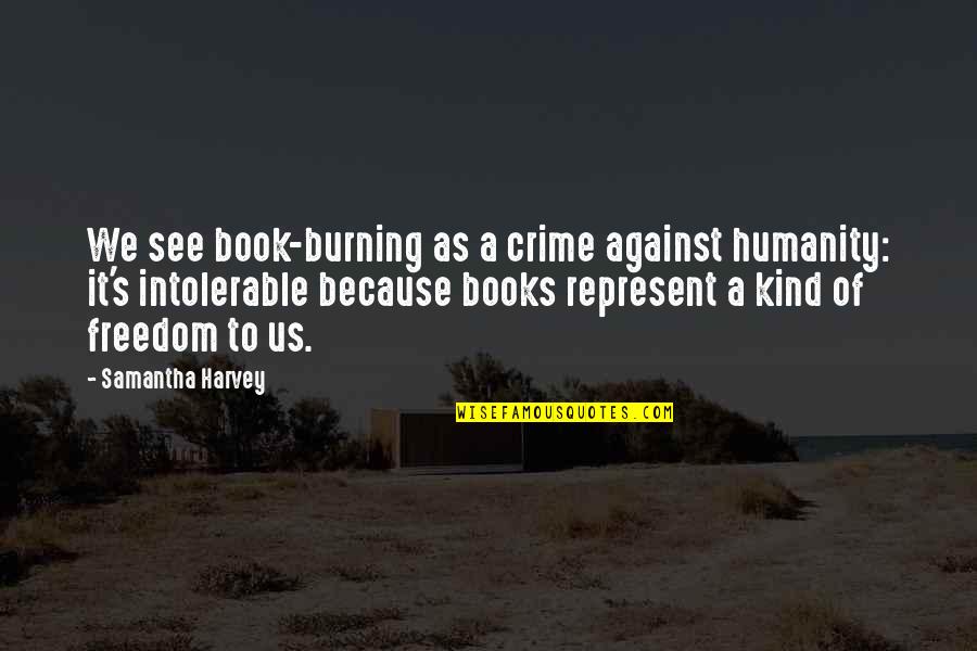 Being A Great Aunt Quotes By Samantha Harvey: We see book-burning as a crime against humanity: Being A Great Aunt Quotes By Samantha Harvey: We see book-burning as a crime against humanity: