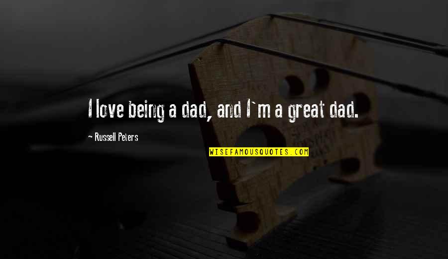 Being A Great Dad Quotes By Russell Peters: I love being a dad, and I'm a Being A Great Dad Quotes By Russell Peters: I love being a dad, and I'm a