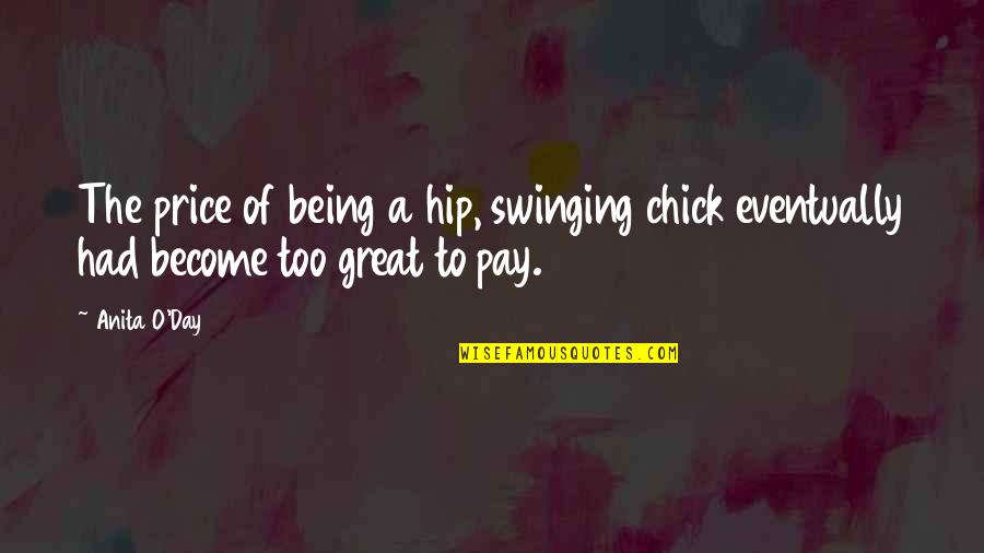 Being A Great Day Quotes By Anita O'Day: The price of being a hip, swinging chick