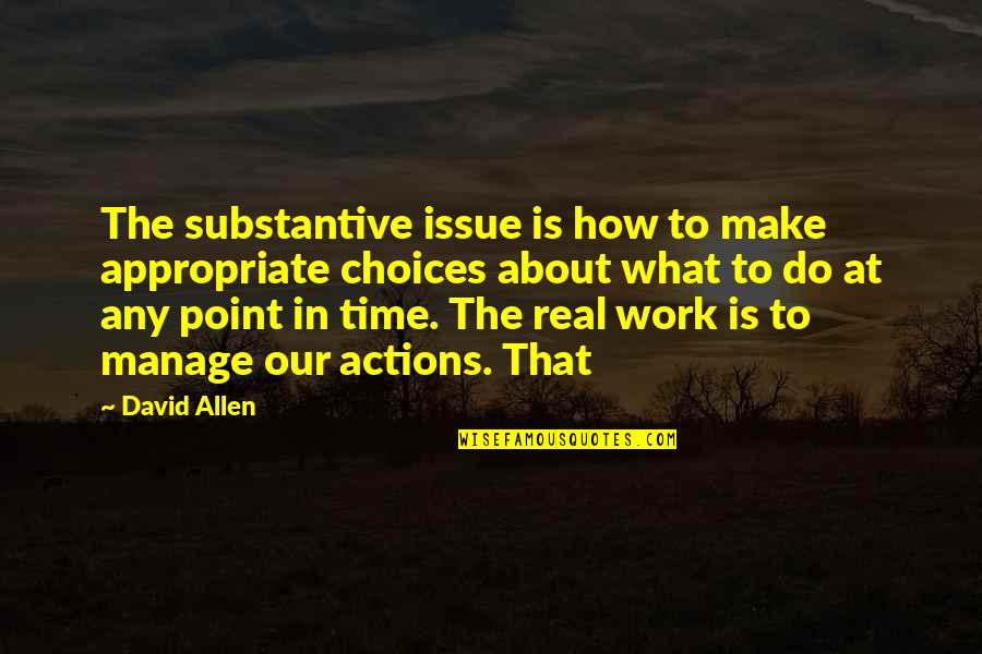 Being A Great Day Quotes By David Allen: The substantive issue is how to make appropriate