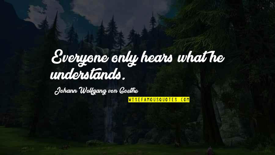 Being A Great Day Quotes By Johann Wolfgang Von Goethe: Everyone only hears what he understands.