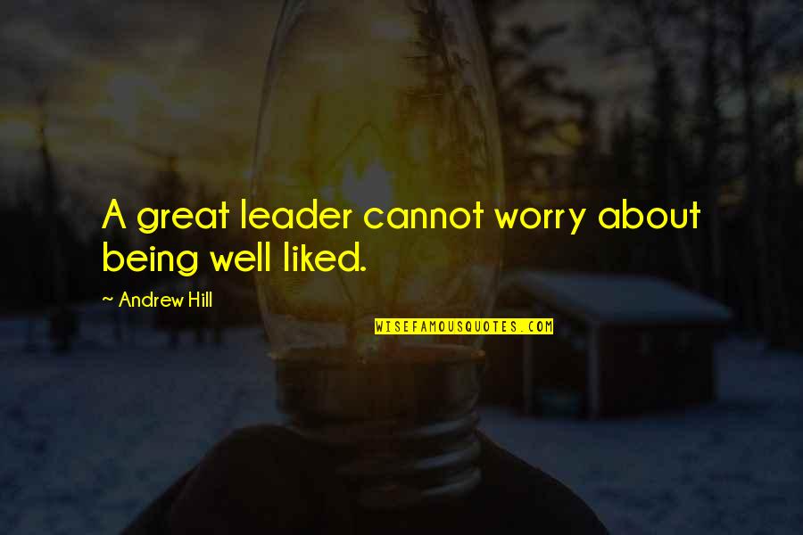 Being A Great Leader Quotes By Andrew Hill: A great leader cannot worry about being well Being A Great Leader Quotes By Andrew Hill: A great leader cannot worry about being well