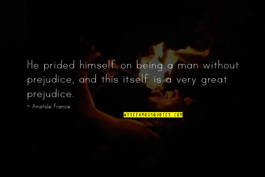 Being A Great Man Quotes By Anatole France: He prided himself on being a man without