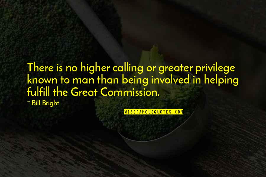 Being A Great Man Quotes By Bill Bright: There is no higher calling or greater privilege