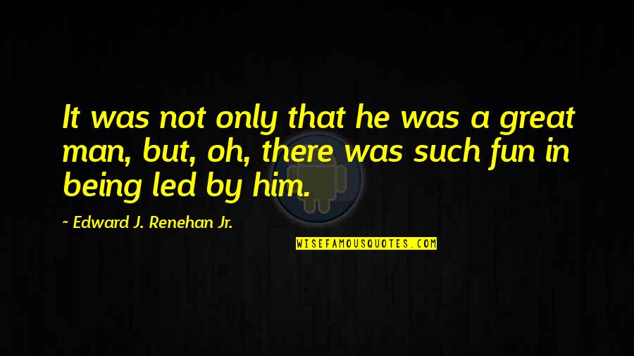 Being A Great Man Quotes By Edward J. Renehan Jr.: It was not only that he was a Being A Great Man Quotes By Edward J. Renehan Jr.: It was not only that he was a