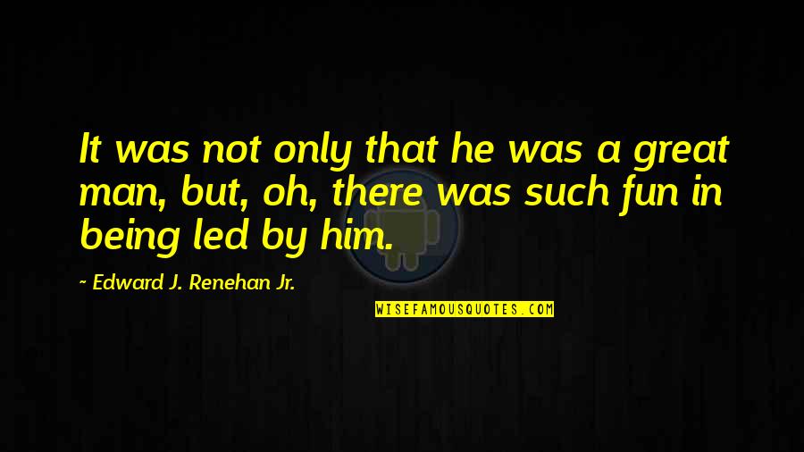 Being A Great Man Quotes By Edward J. Renehan Jr.: It was not only that he was a