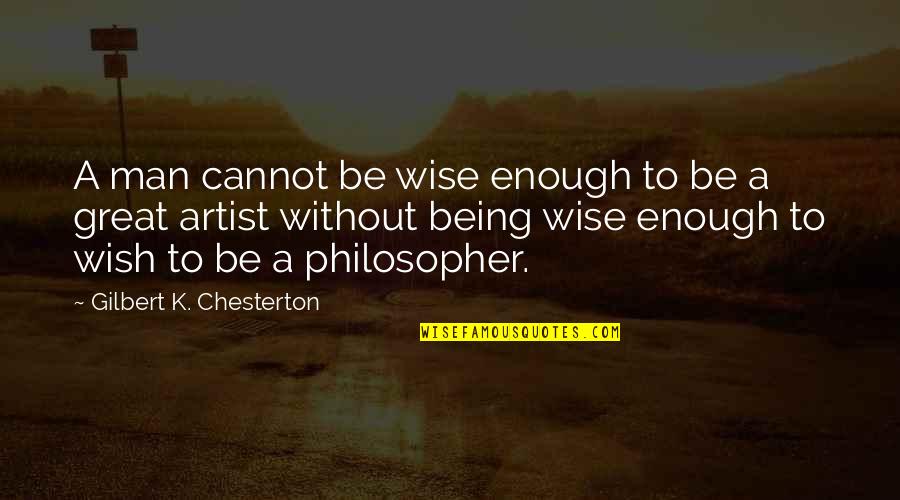Being A Great Man Quotes By Gilbert K. Chesterton: A man cannot be wise enough to be