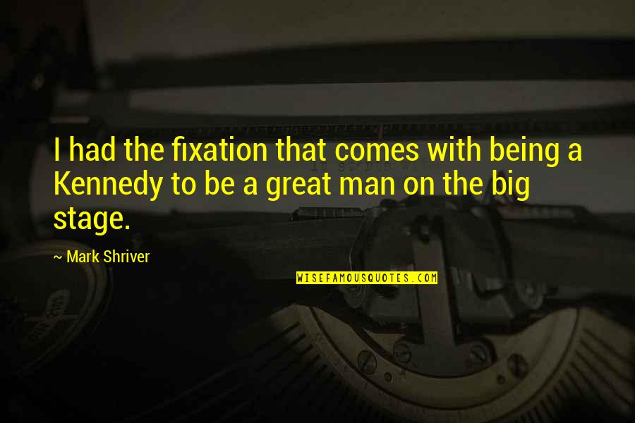 Being A Great Man Quotes By Mark Shriver: I had the fixation that comes with being